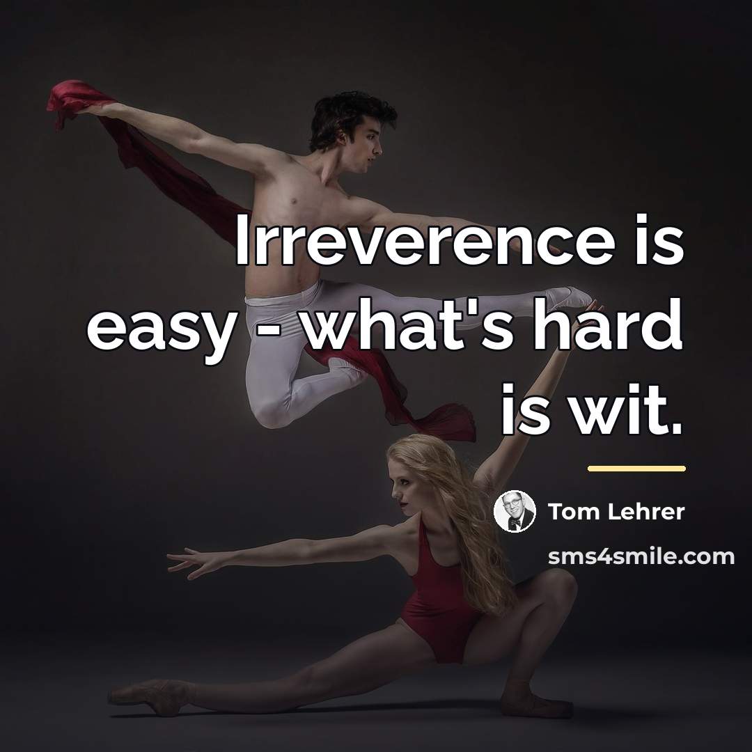 “Irreverence is easy - what's hard is wit.…” quote by Tom Lehrer
