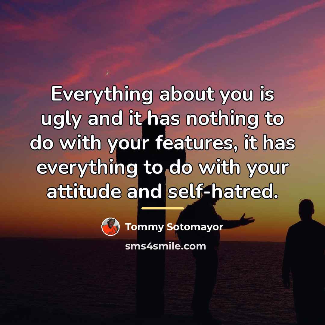 “Everything about you is ugly and it has nothing to…” quote by Tommy Sotomayor