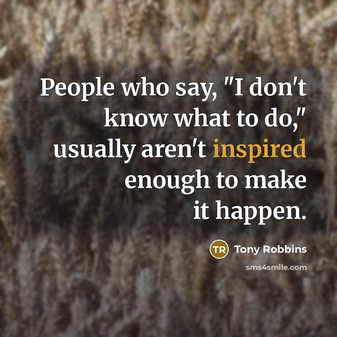 “People who say, "I don't know what to do," usually…” quote by Tony Robbins