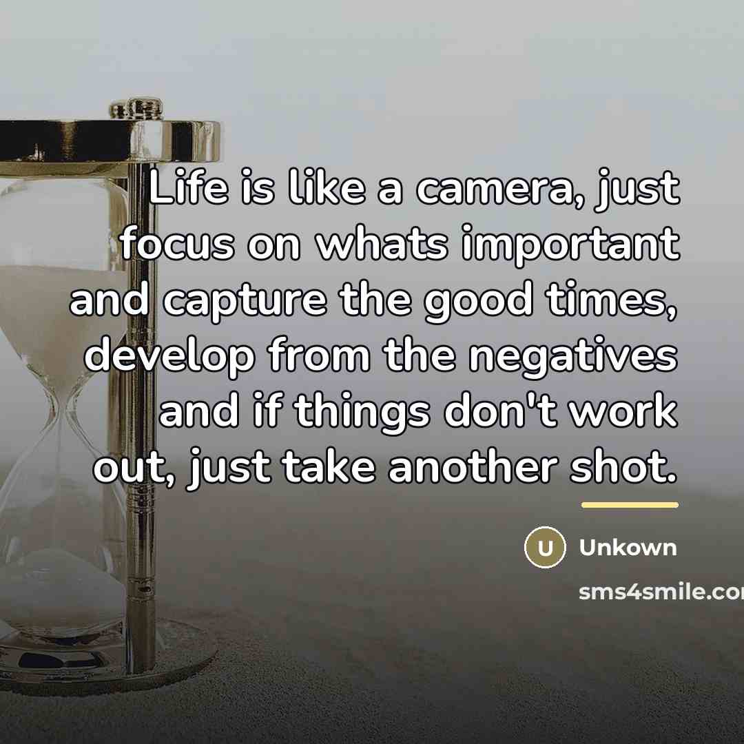 “Life is like a camera, just focus on whats important…” quote by Unkown