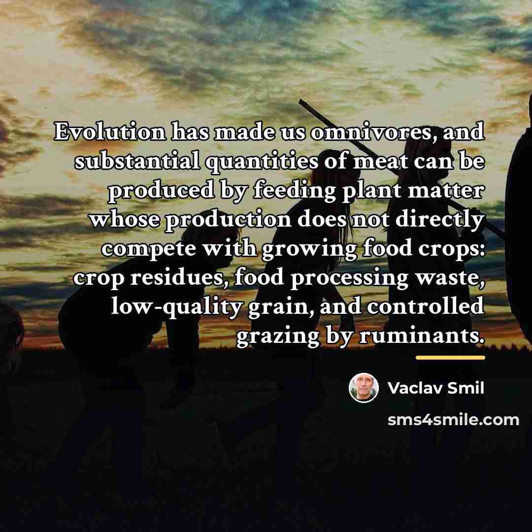 “Evolution has made us omnivores, and substantial quantities of meat…” quote by Vaclav Smil