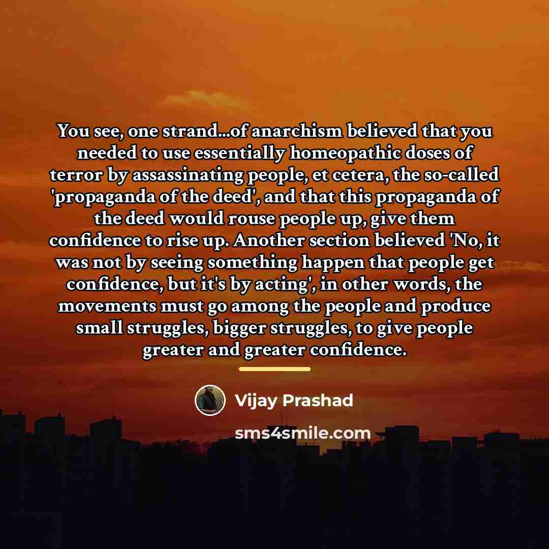 “You see, one strand...of anarchism believed that you needed to…” quote by Vijay Prashad