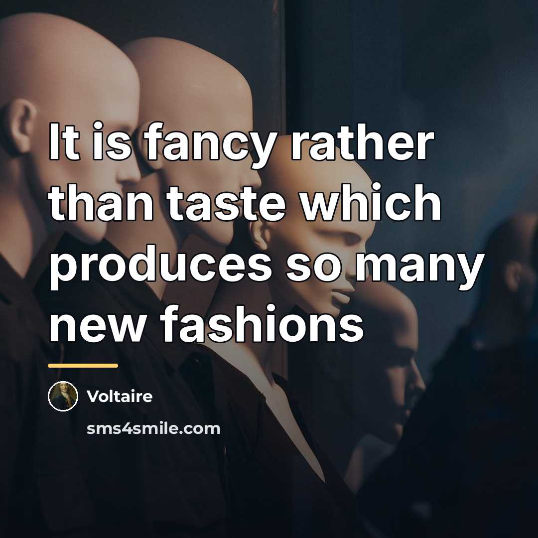 “It is fancy rather than taste which produces so many…” quote by Voltaire
