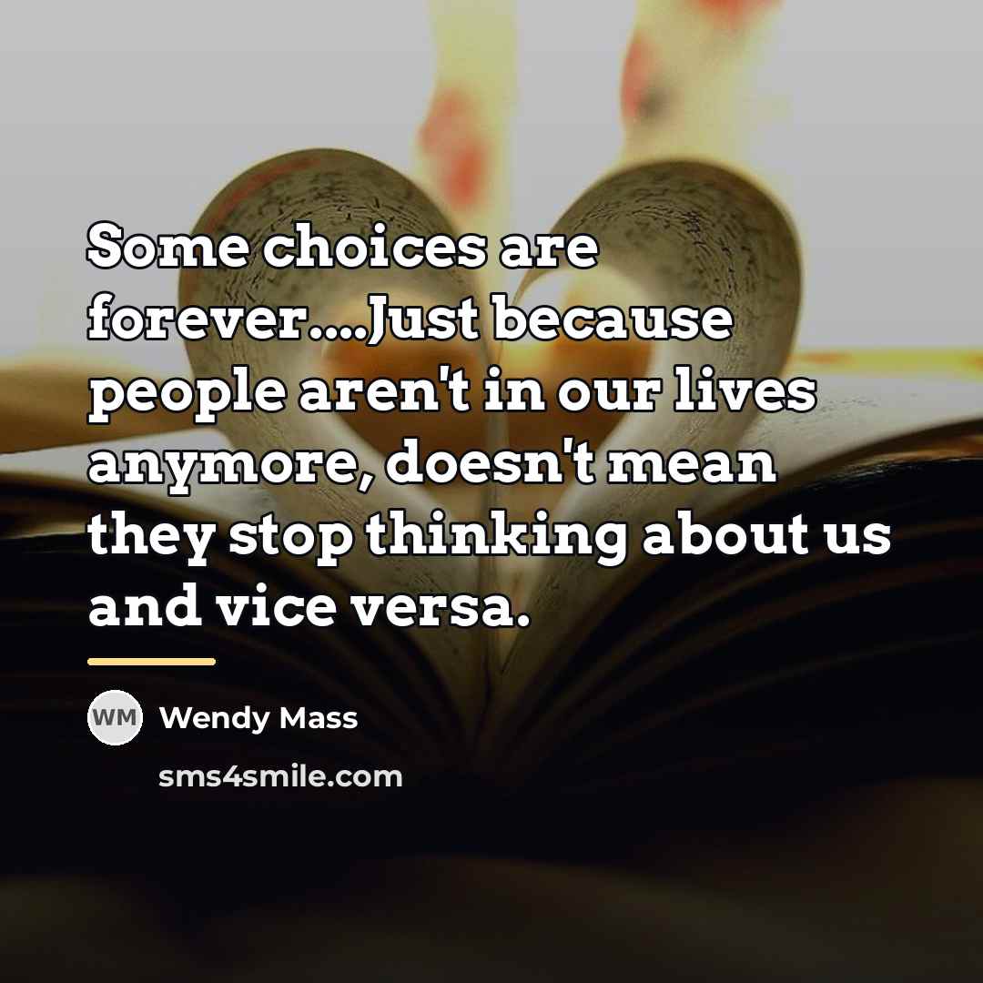 “Some choices are forever....Just because people aren't in our lives…” quote by Wendy Mass