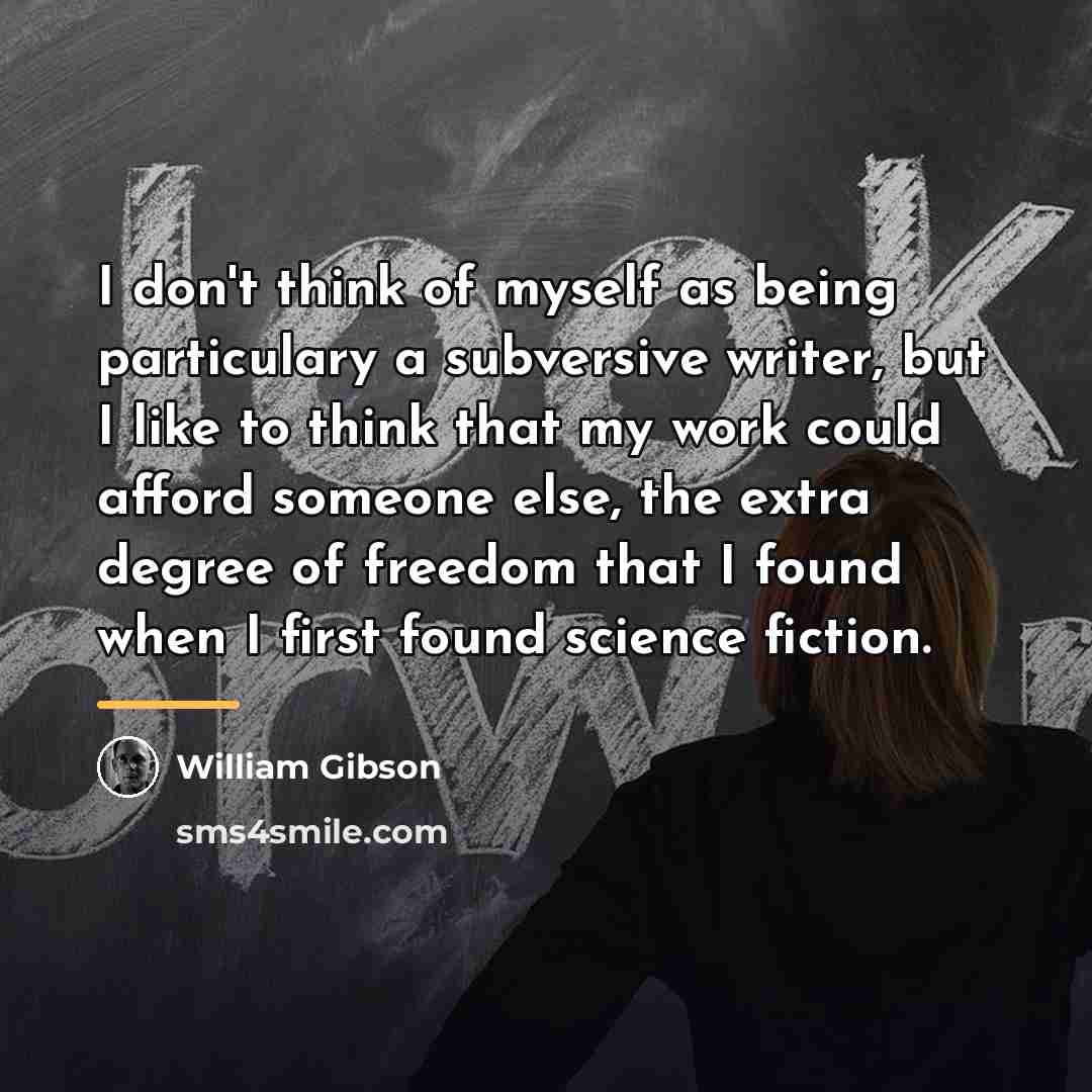 “I don't think of myself as being particulary a subversive…” quote by William Gibson