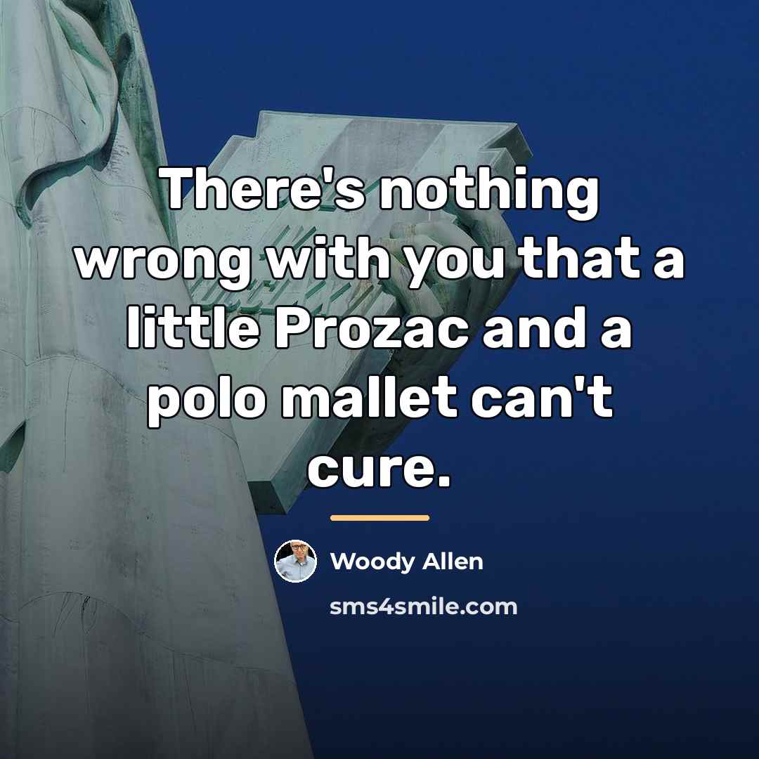 “There's nothing wrong with you that a little Prozac and…” quote by Woody Allen