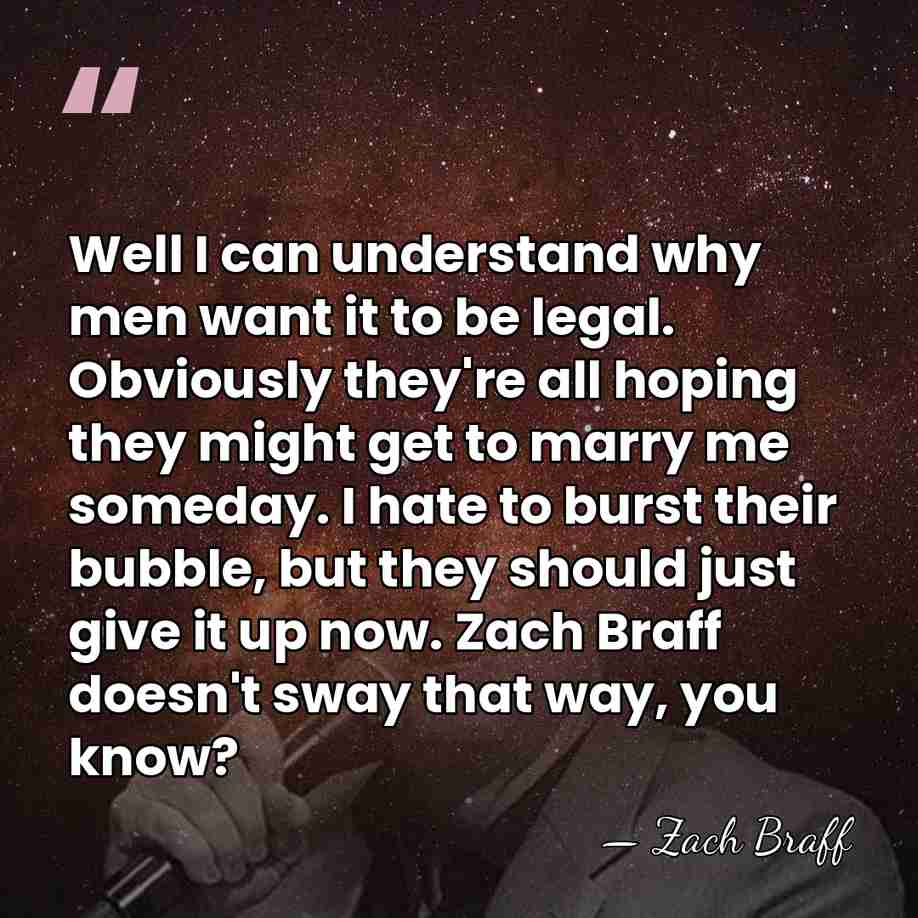 Well I can understand why men want it to be legal. Obviously&hellip; - Zach Braff