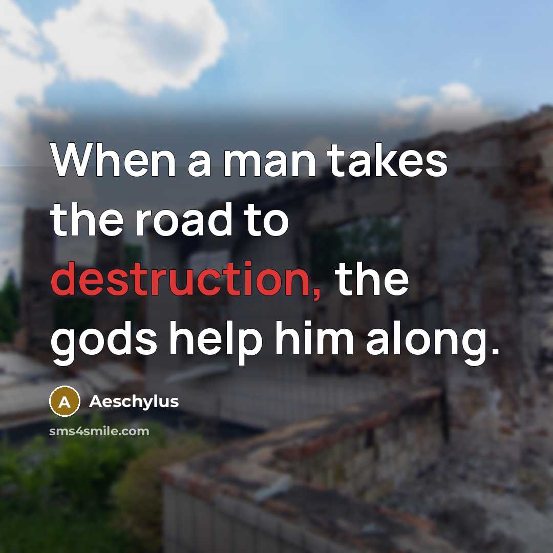 “When a man takes the road to destruction, the gods…” quote by Aeschylus