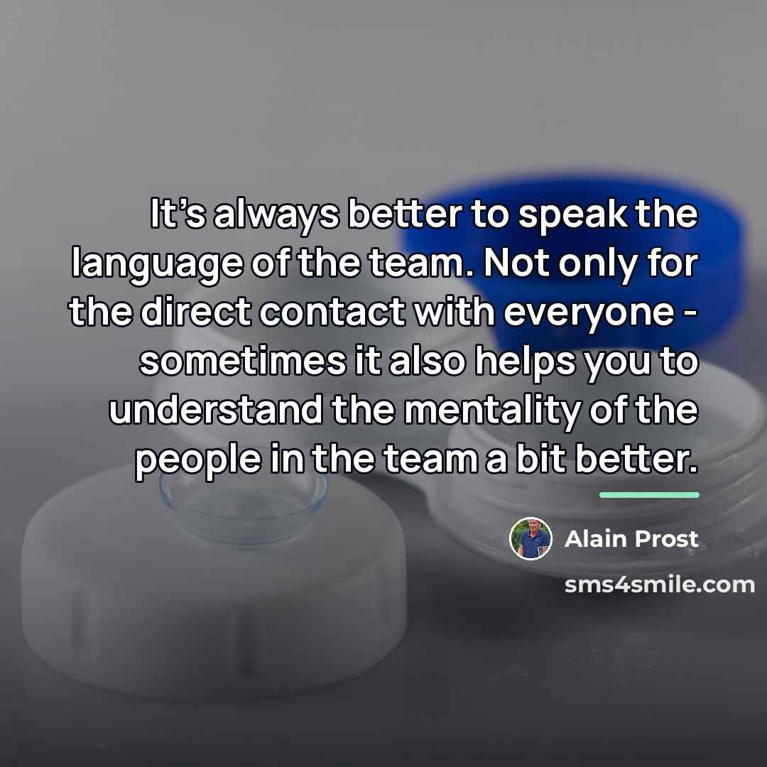 “It's always better to speak the language of the team.…” quote by Alain Prost