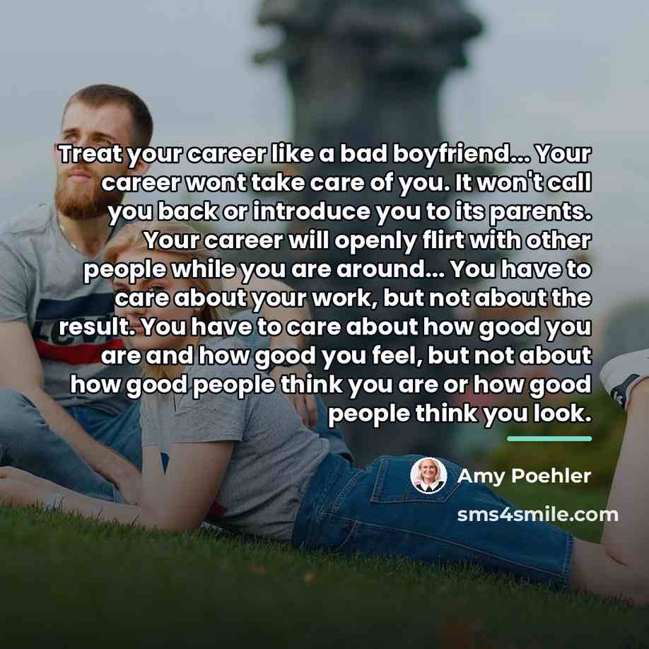 “Treat your career like a bad boyfriend... Your career wont…” quote by Amy Poehler