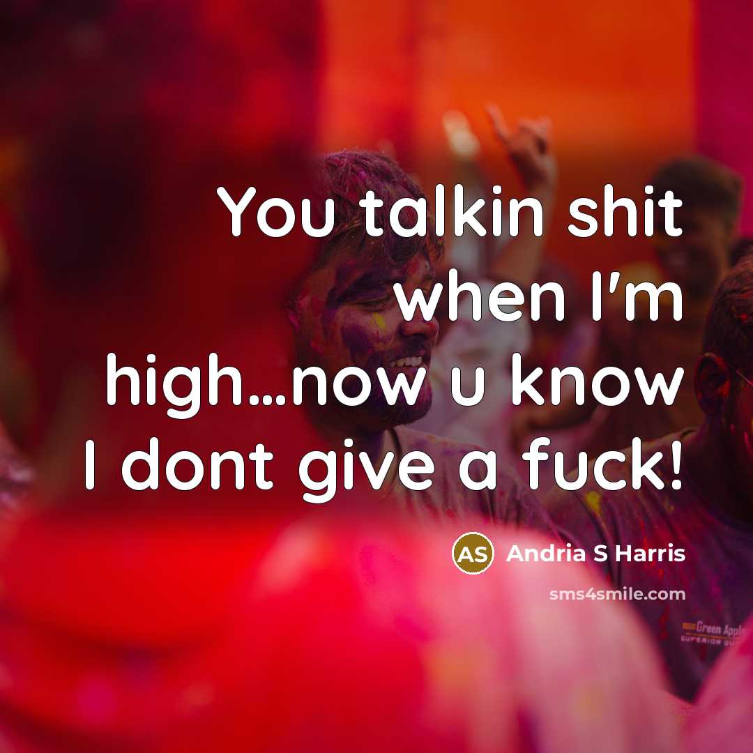 “You talkin shit when I'm high…now u know I dont give a fuck!” quote by Andria S Harris