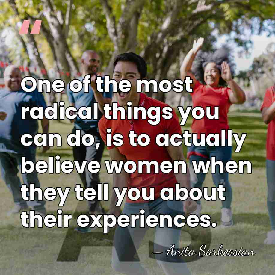 One of the most radical things you can do, is to actually&hellip; - Anita Sarkeesian