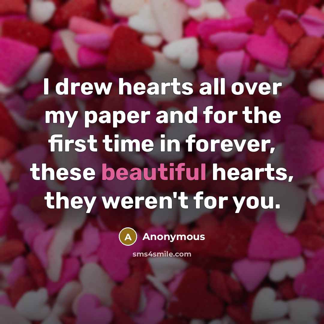 “I drew hearts all over my paper and for the first time in forever, these beautiful hearts, they weren't for you.” quote by Anonymous