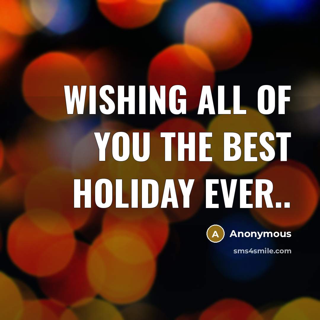 “WISHING ALL OF YOU THE BEST HOLIDAY EVER..” quote by Anonymous