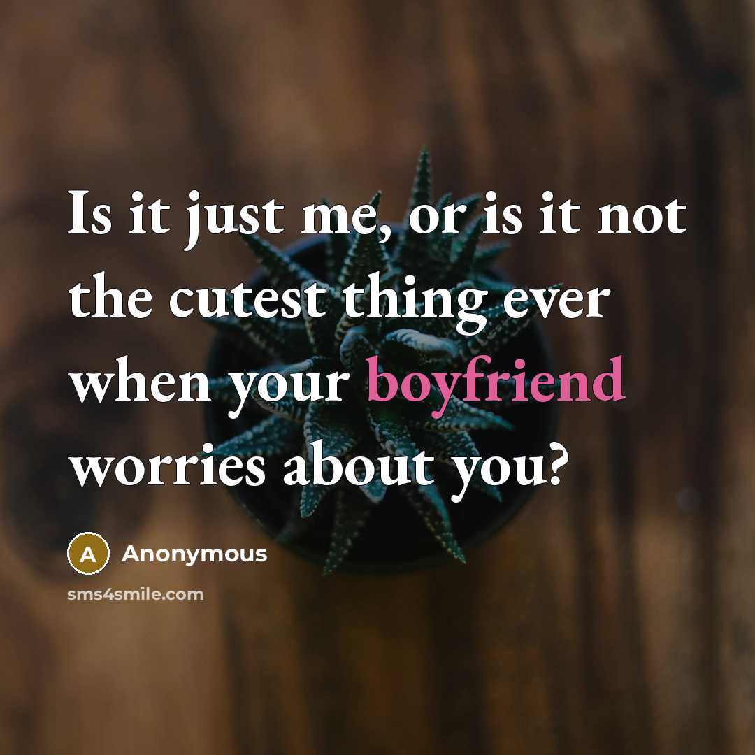 “Is it just me, or is it not the cutest thing ever when your boyfriend worries about you?” quote by Anonymous