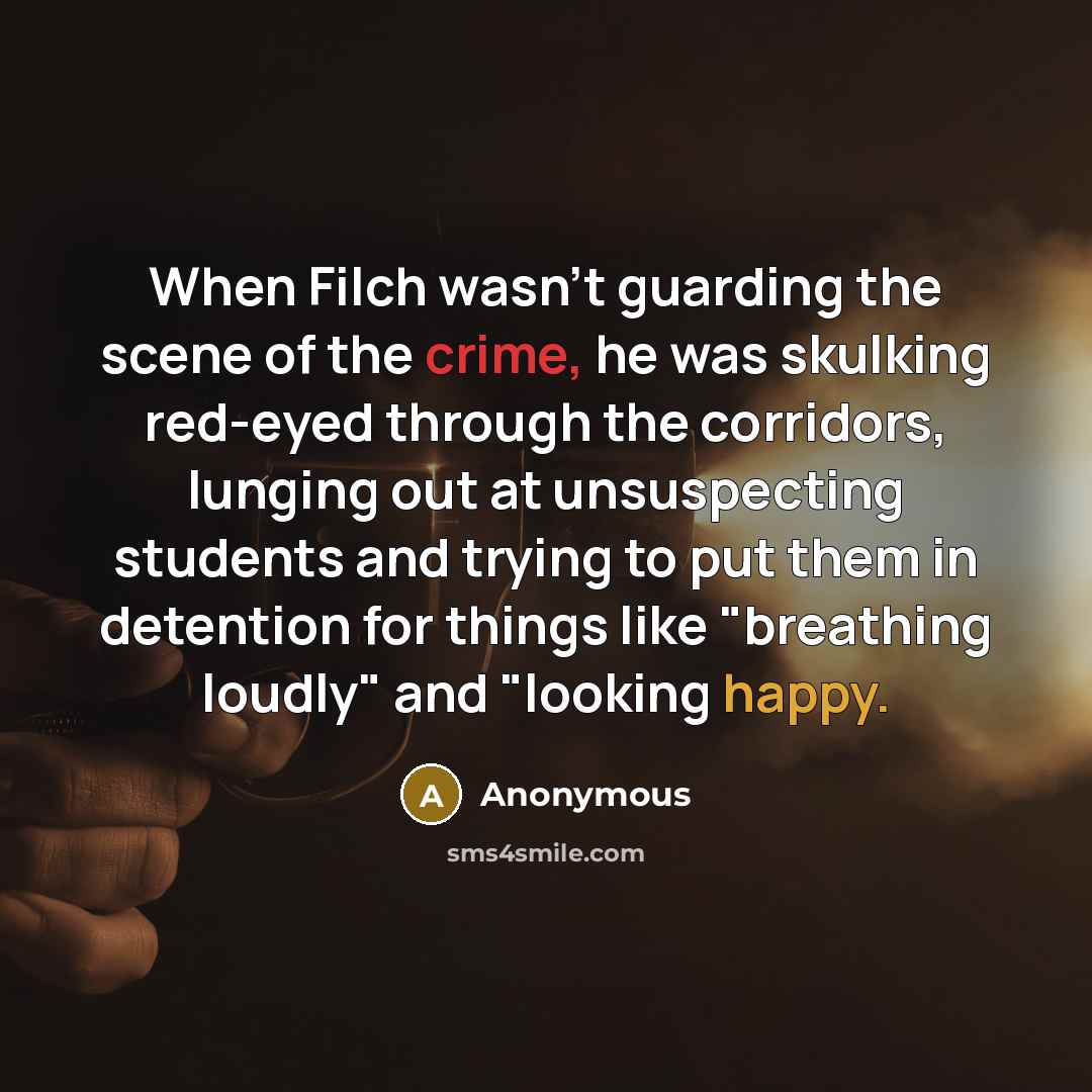 “When Filch wasn't guarding the scene of the crime, he…” quote by Anonymous