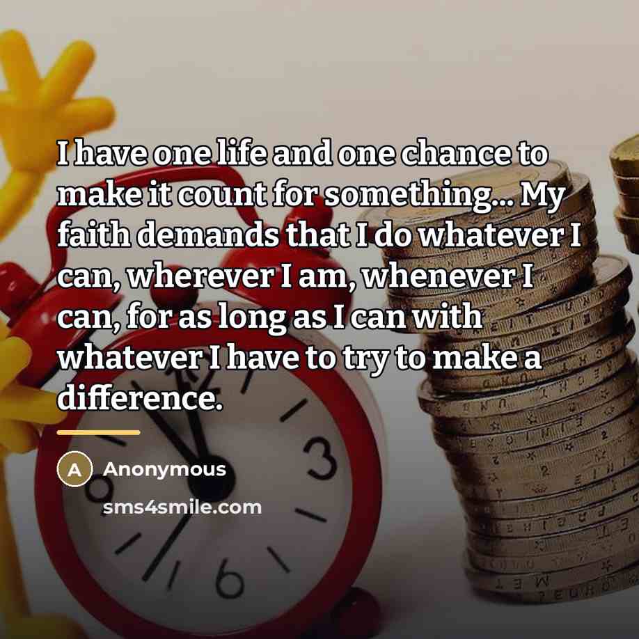 “I have one life and one chance to make it…” quote by Anonymous