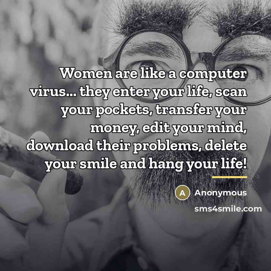 “Women are like a computer virus... they enter your life,…” quote by Anonymous