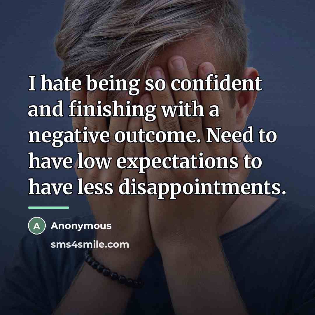 “I hate being so confident and finishing with a negative…” quote by Anonymous