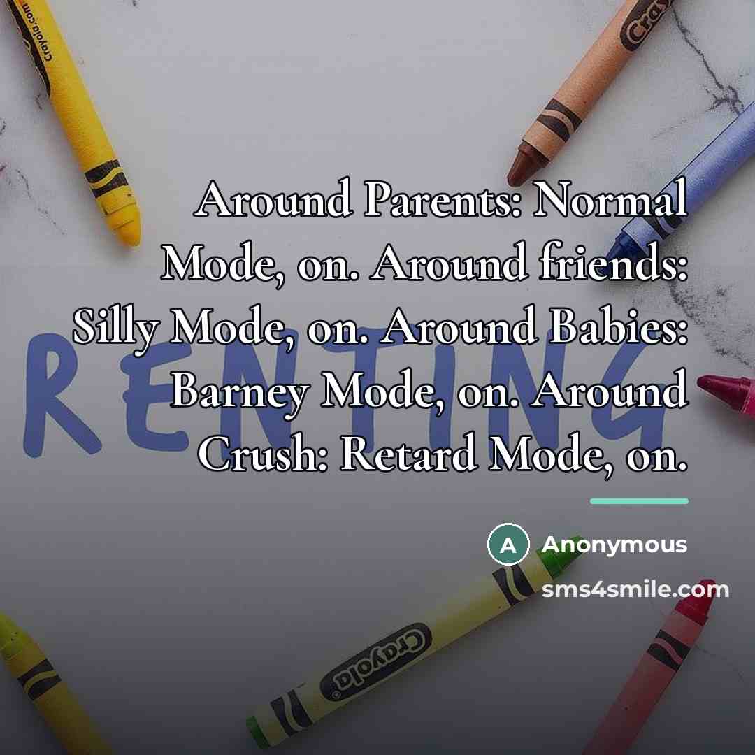 “Around Parents: Normal Mode, on. Around friends: Silly Mode, on.…” quote by Anonymous