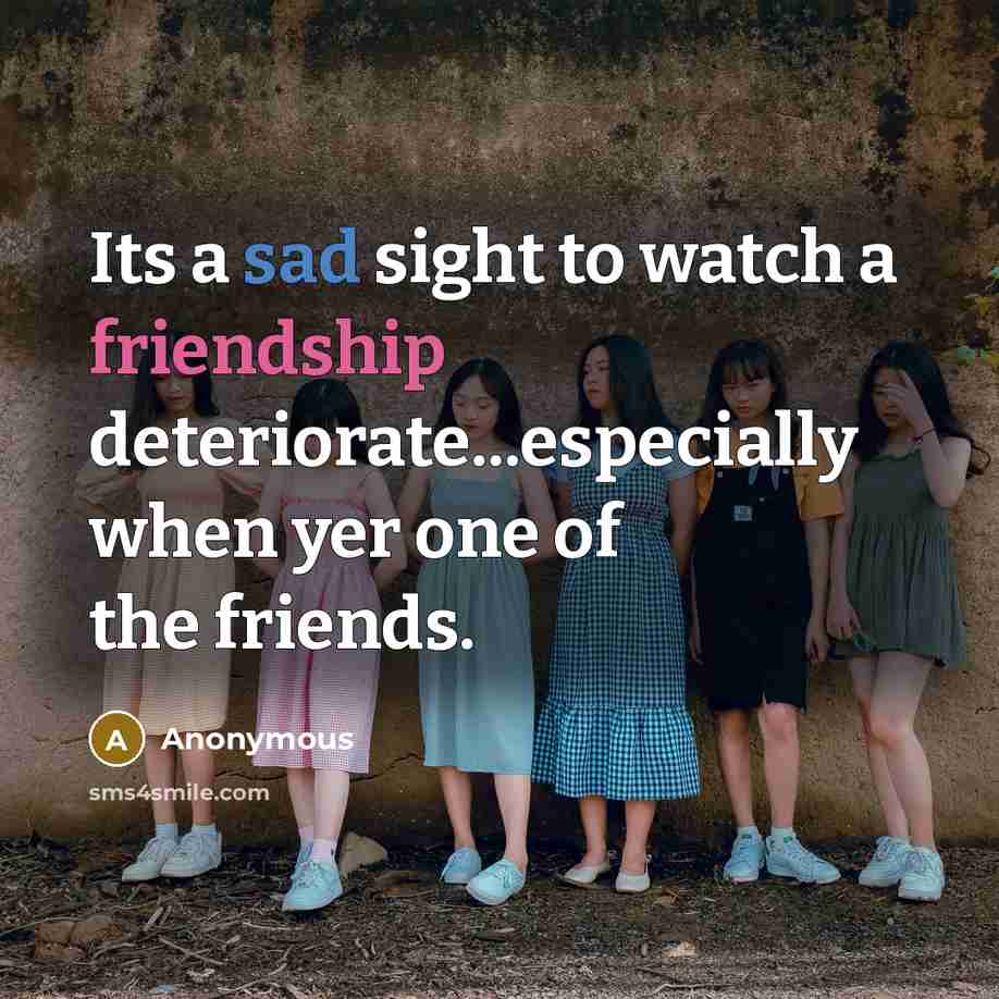 “Its a sad sight to watch a friendship deteriorate...especially when…” quote by Anonymous