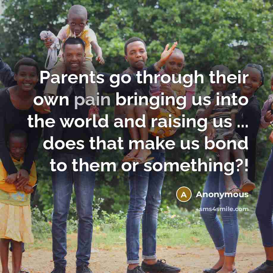 “Parents go through their own pain bringing us into the…” quote by Anonymous