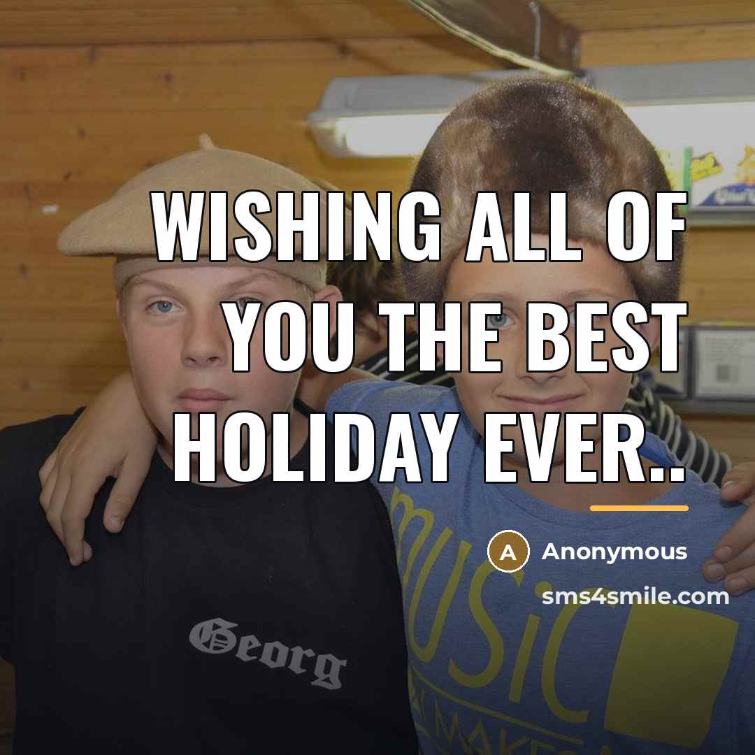 “WISHING ALL OF YOU THE BEST HOLIDAY EVER..…” quote by Anonymous