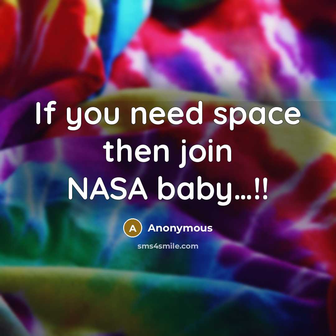 “If you need space then join NASA baby.....!!…” quote by Anonymous
