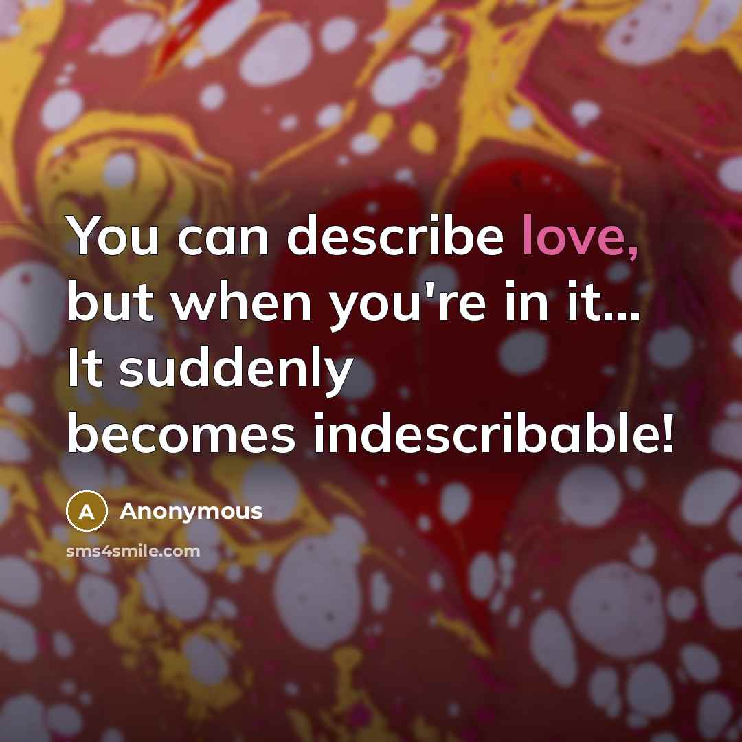 “You can describe love, but when you're in it... It suddenly becomes indescribable!” quote by Anonymous