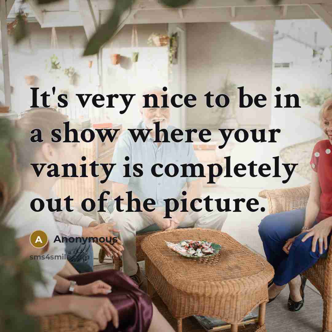 “It's very nice to be in a show where your…” quote by Anonymous