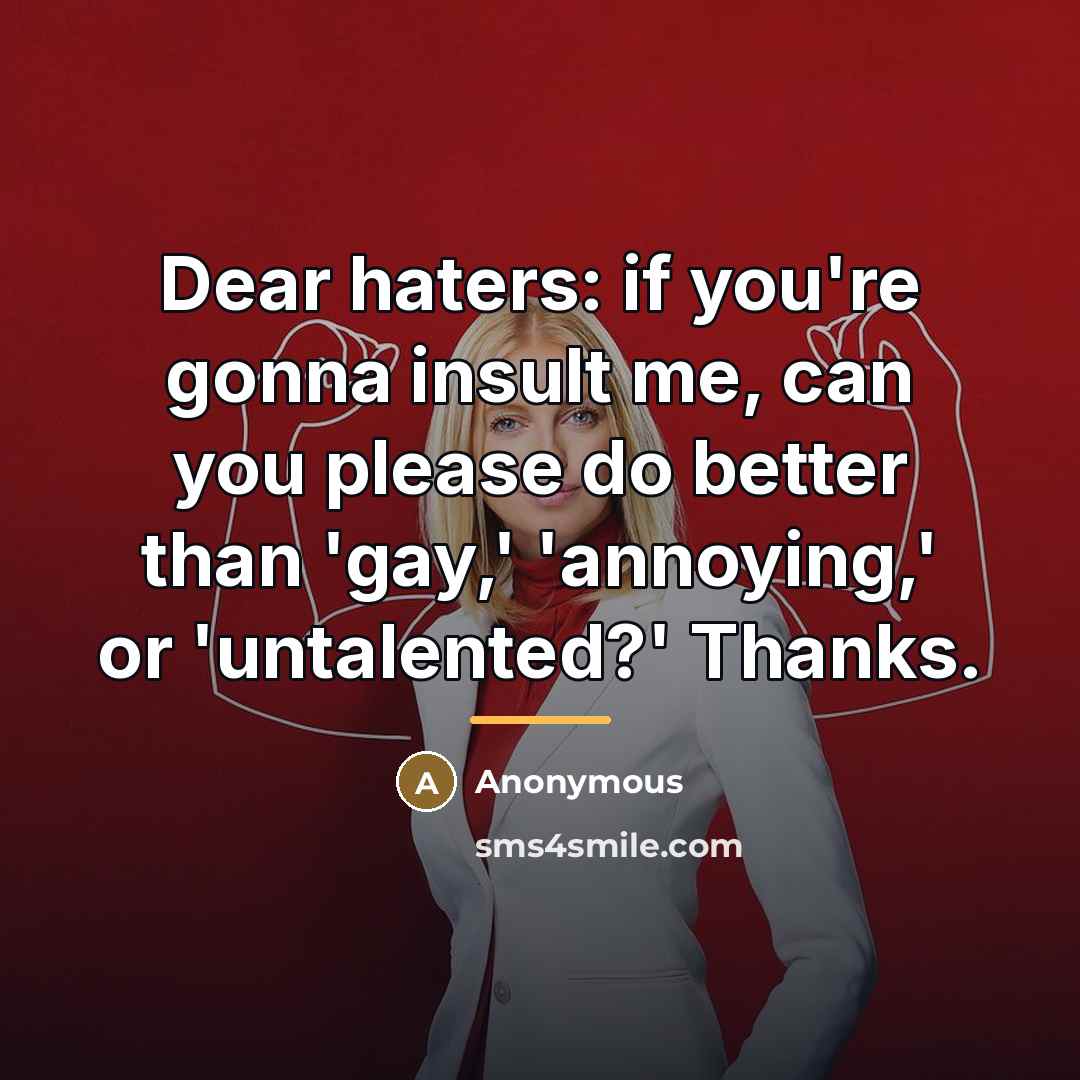 “Dear haters: if you're gonna insult me, can you please…” quote by Anonymous