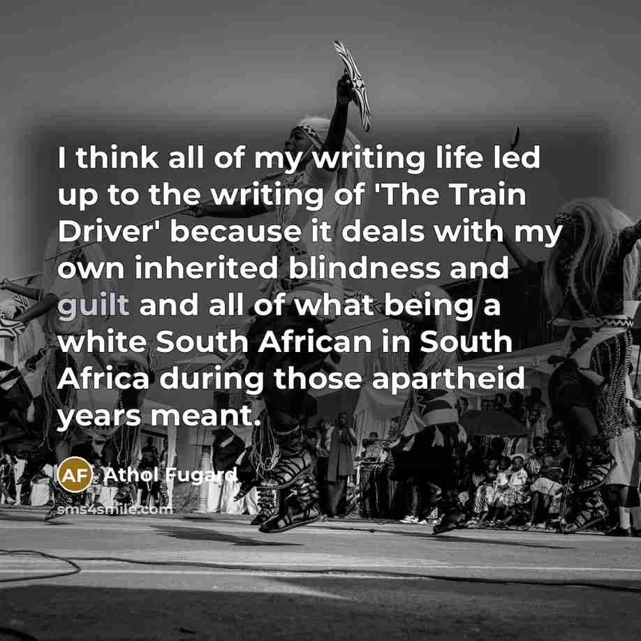 “I think all of my writing life led up to…” quote by Athol Fugard