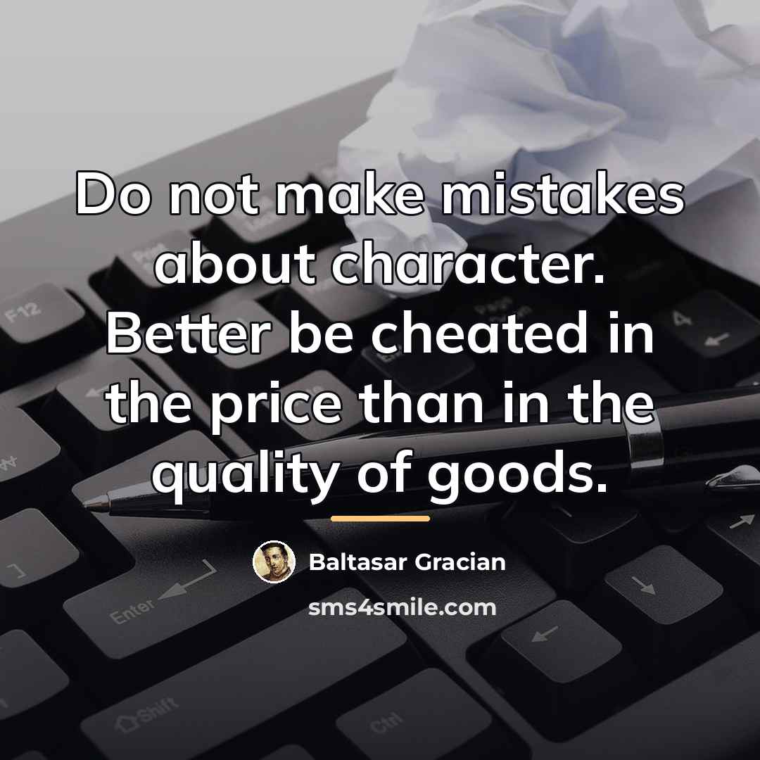“Do not make mistakes about character. Better be cheated in…” quote by Baltasar Gracian