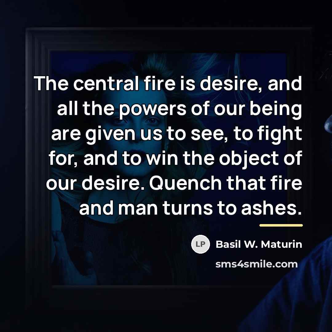 “The central fire is desire, and all the powers of…” quote by Basil W. Maturin