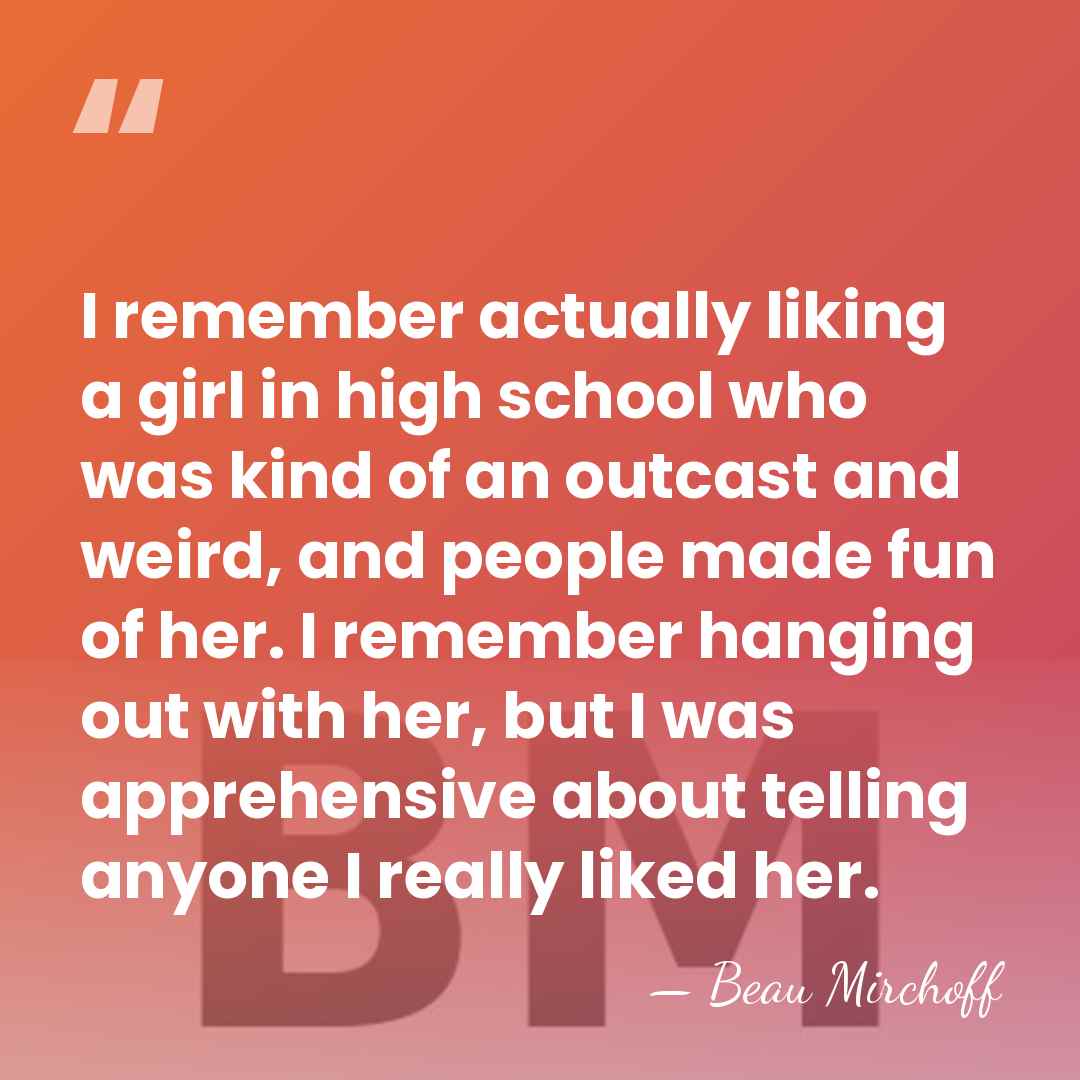 I remember actually liking a girl in high school who was kind&hellip; - Beau Mirchoff