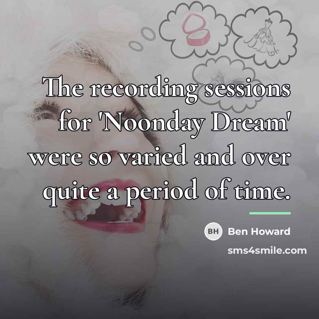“The recording sessions for 'Noonday Dream' were so varied and…” quote by Ben Howard