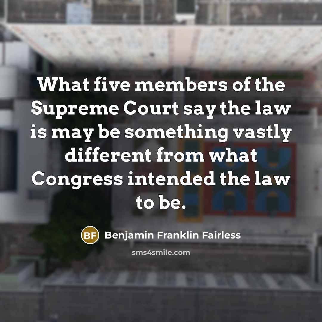 “What five members of the Supreme Court say the law…” quote by Benjamin Franklin Fairless