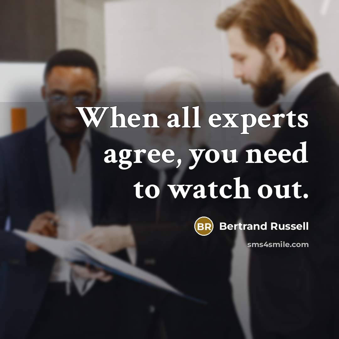 “When all experts agree, you need to watch out.…” quote by Bertrand Russell