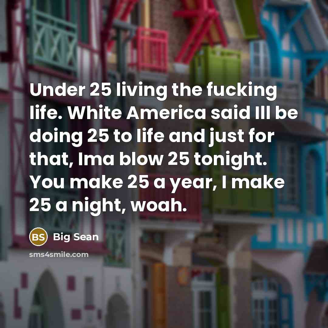 “Under 25 living the fucking life. White America said Ill…” quote by Big Sean