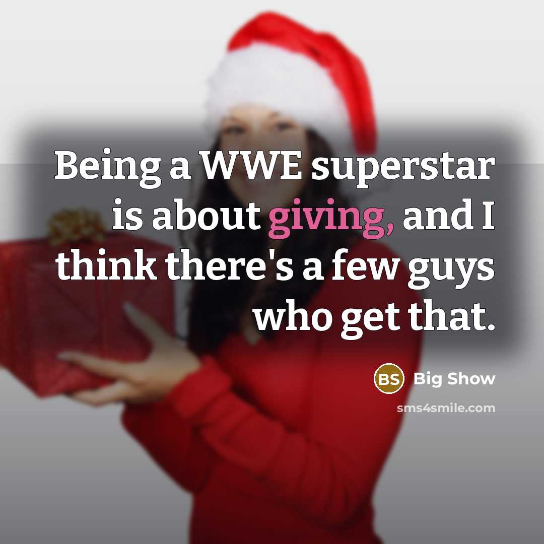 “Being a WWE superstar is about giving, and I think…” quote by Big Show