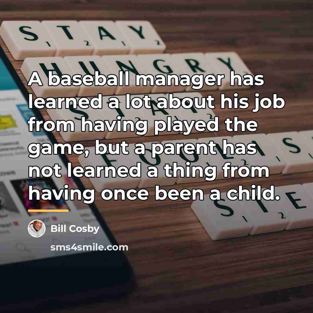 “A baseball manager has learned a lot about his job…” quote by Bill Cosby