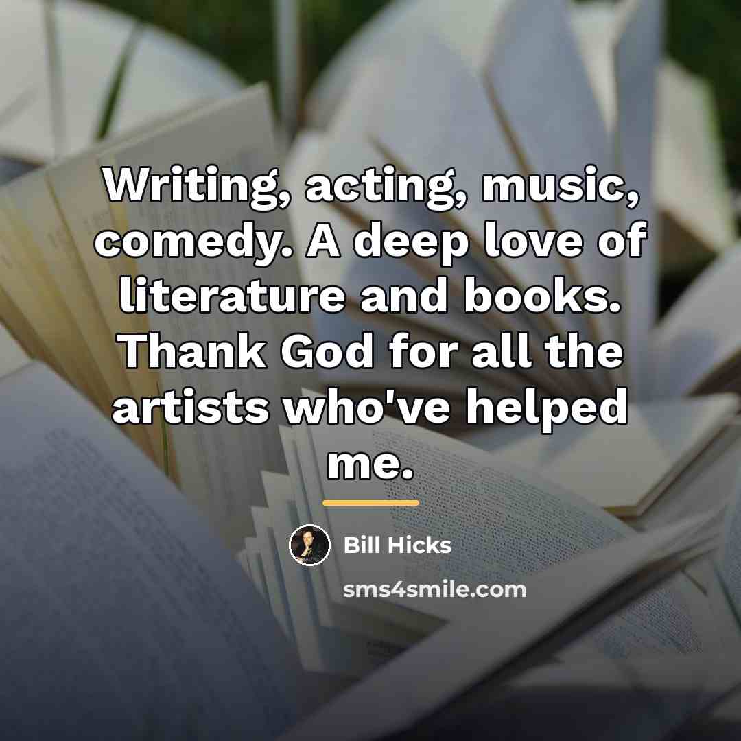 “Writing, acting, music, comedy. A deep love of literature and…” quote by Bill Hicks