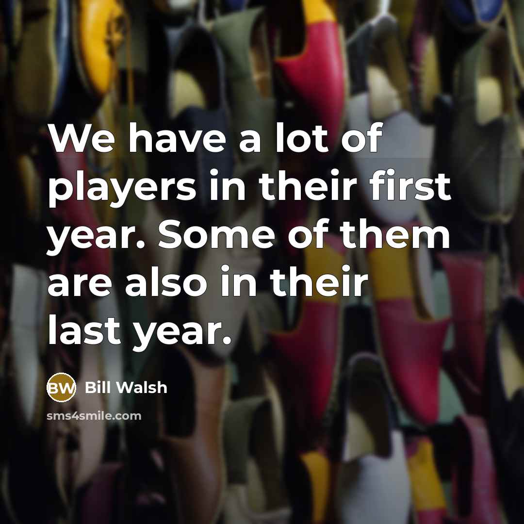 “We have a lot of players in their first year.…” quote by Bill Walsh