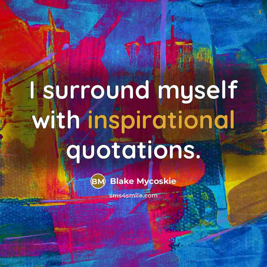 “I surround myself with inspirational quotations.…” quote by Blake Mycoskie