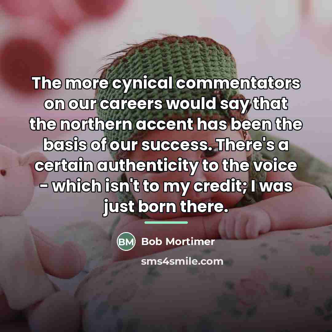 “The more cynical commentators on our careers would say that…” quote by Bob Mortimer