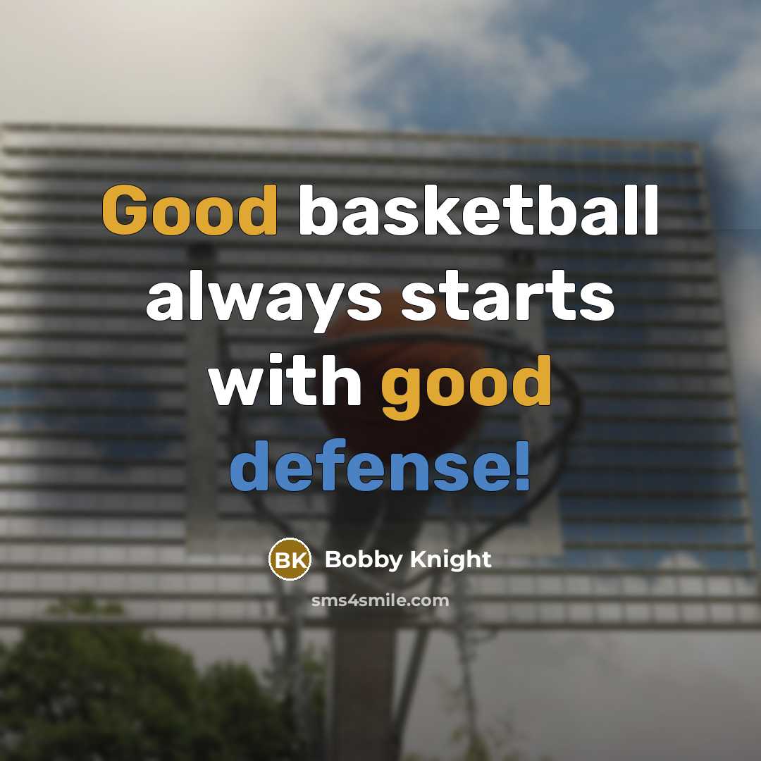 “Good basketball always starts with good defense!…” quote by Bobby Knight