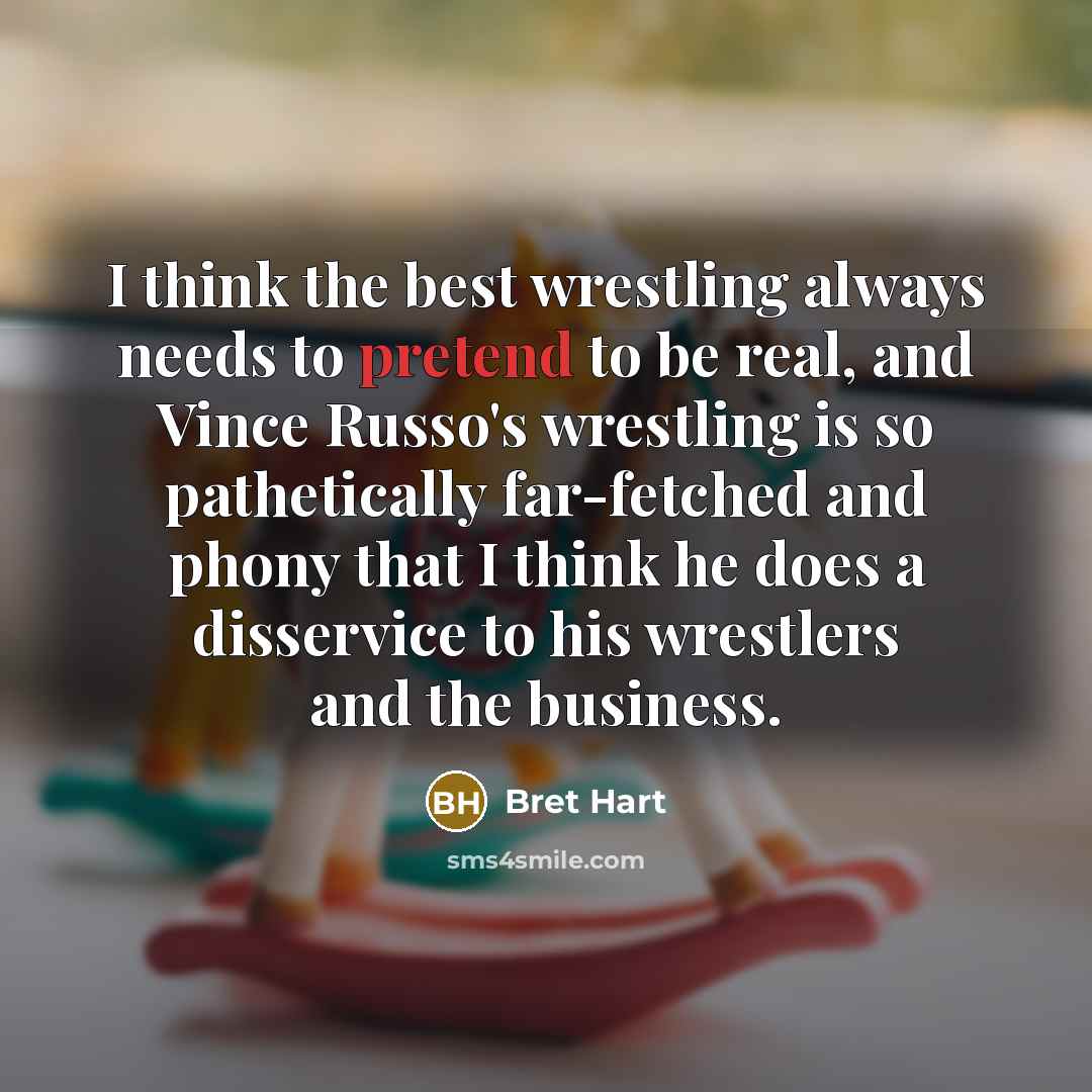 “I think the best wrestling always needs to pretend to…” quote by Bret Hart