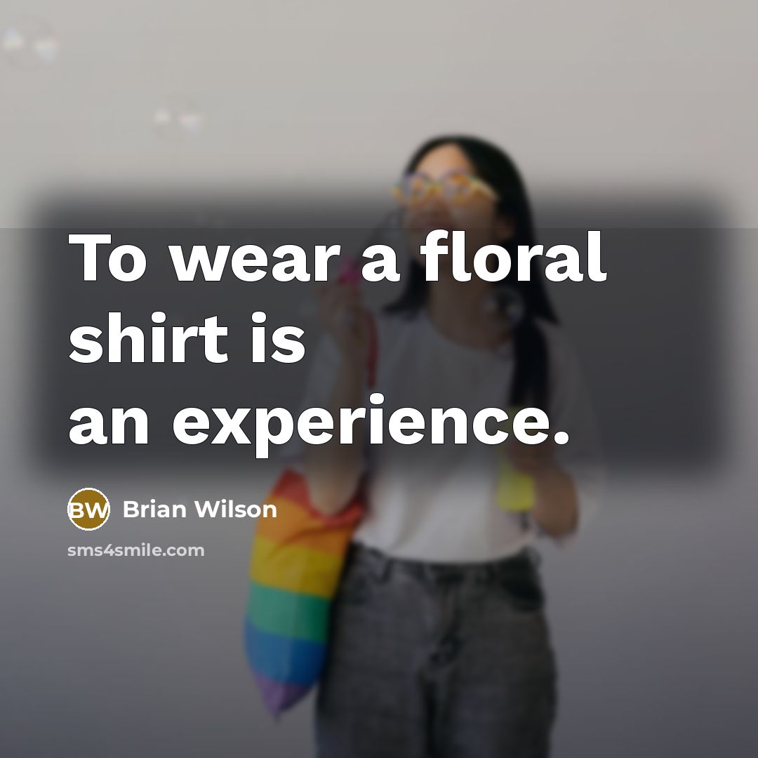 “To wear a floral shirt is an experience.…” quote by Brian Wilson