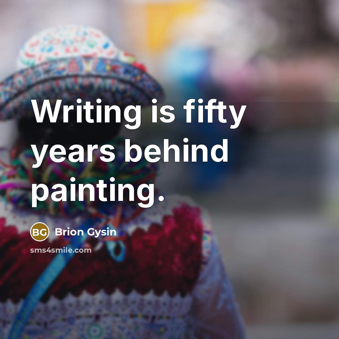 “Writing is fifty years behind painting.” quote by Brion Gysin