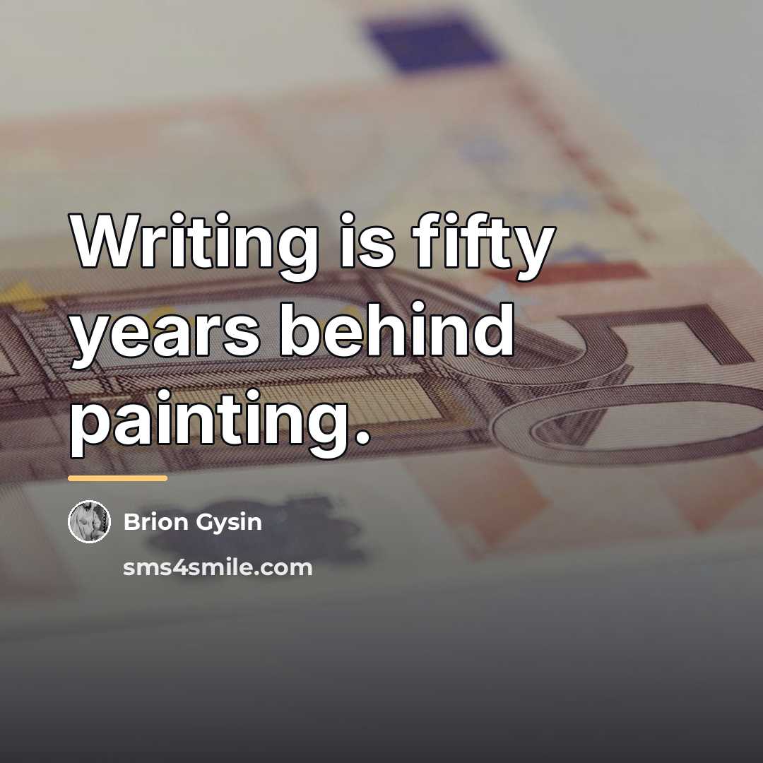 “Writing is fifty years behind painting.…” quote by Brion Gysin